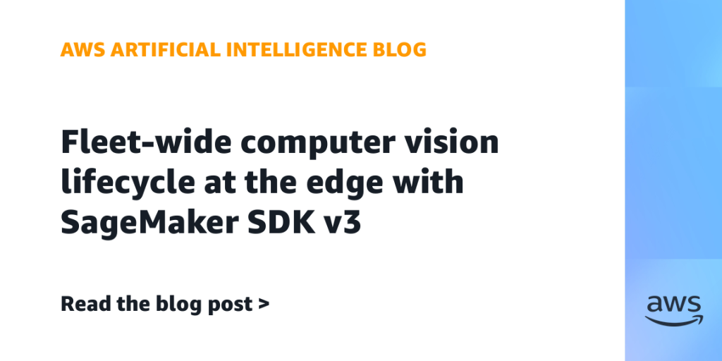 Fleet-wide computer vision lifecycle at the edge with SageMaker SDK v3