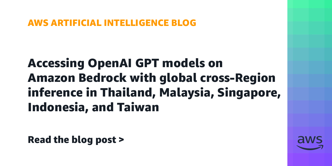 Accessing OpenAI GPT models on Amazon Bedrock with global cross-Region inference in Thailand, Malaysia, Singapore, Indonesia, and Taiwan