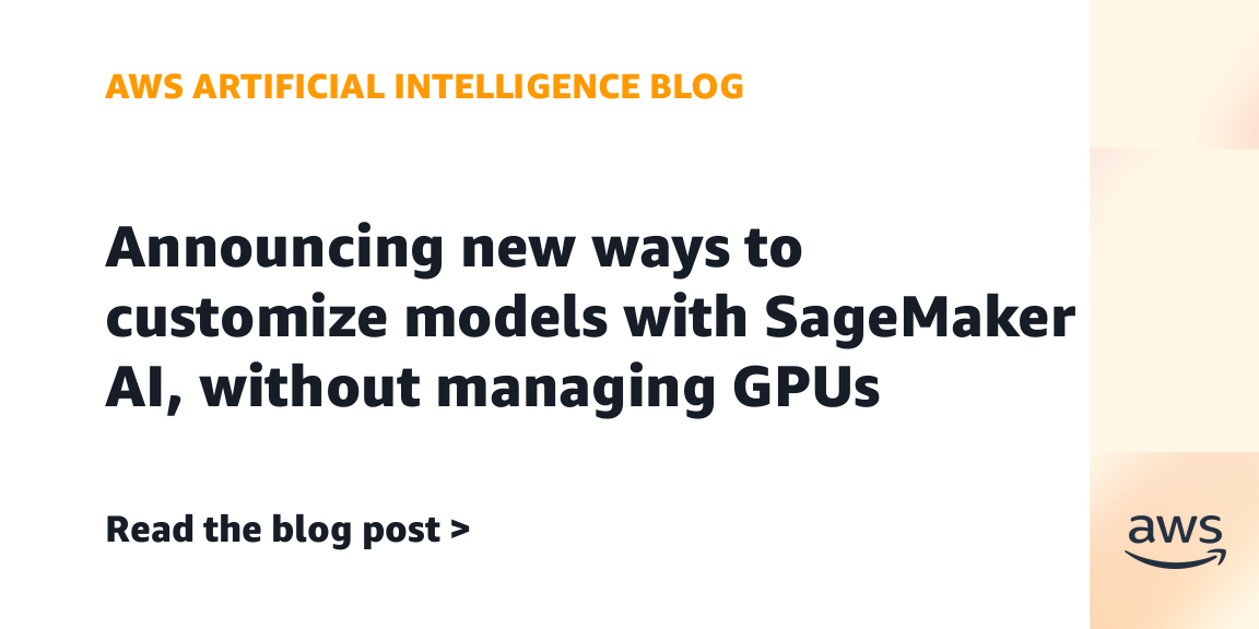 Announcing new ways to customize models with SageMaker AI, without managing GPUs