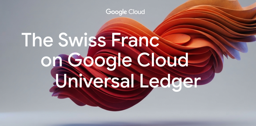 Easy to integrate, compliant by design: Bringing the Swiss Franc to Google Cloud Universal Ledger